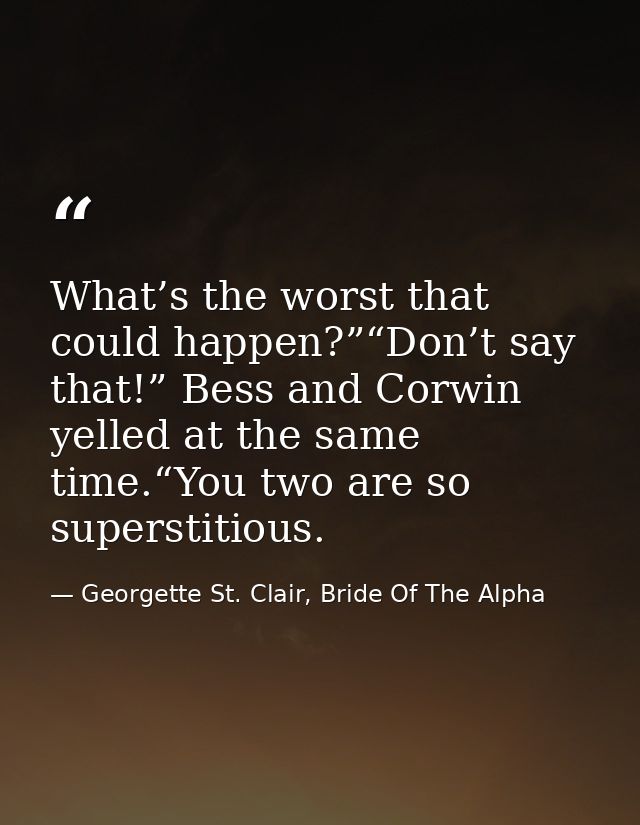 What’s the worst that could happen?”“Don’t say that!” Bess and Corwin yelled at the same time.“You two are so superstiti — Georgette St. Clair, Bride Of The Alpha