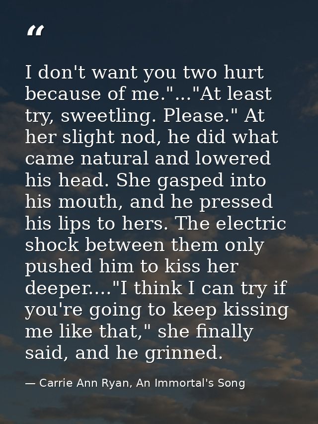 I don't want you two hurt because of me."..."At least try, sweetling. Please." At her slight nod, he did what came natur — Carrie Ann Ryan, An Immortal's Song