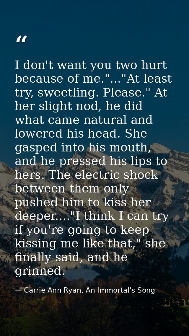 I don't want you two hurt because of me."..."At least try, sweetling. Please." At her slight nod, he did what came natur — Carrie Ann Ryan, An Immortal's Song