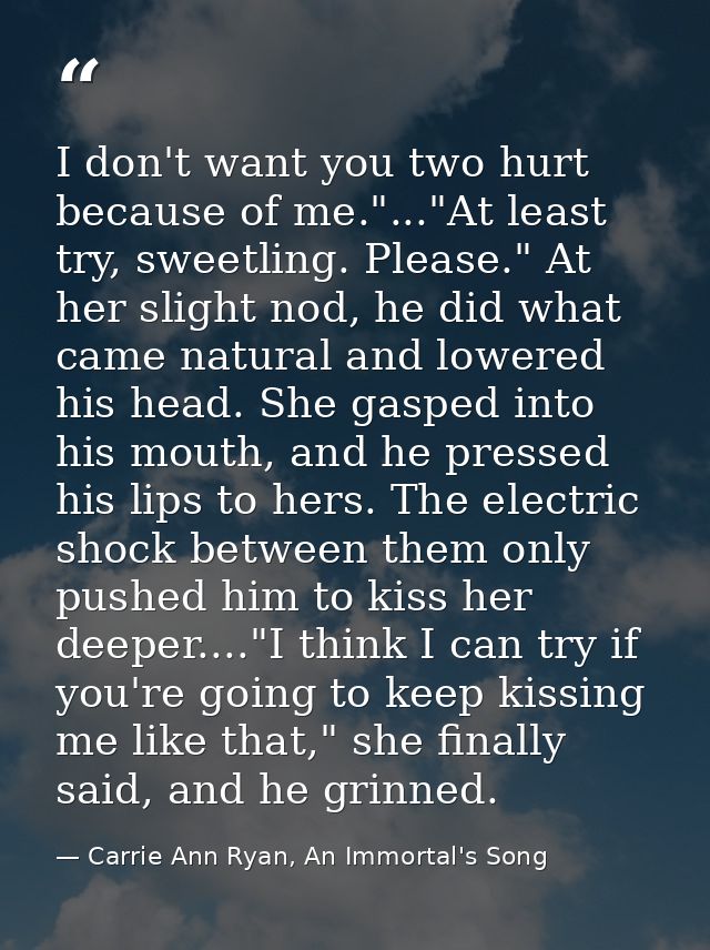 I don't want you two hurt because of me."..."At least try, sweetling. Please." At her slight nod, he did what came natur — Carrie Ann Ryan, An Immortal's Song