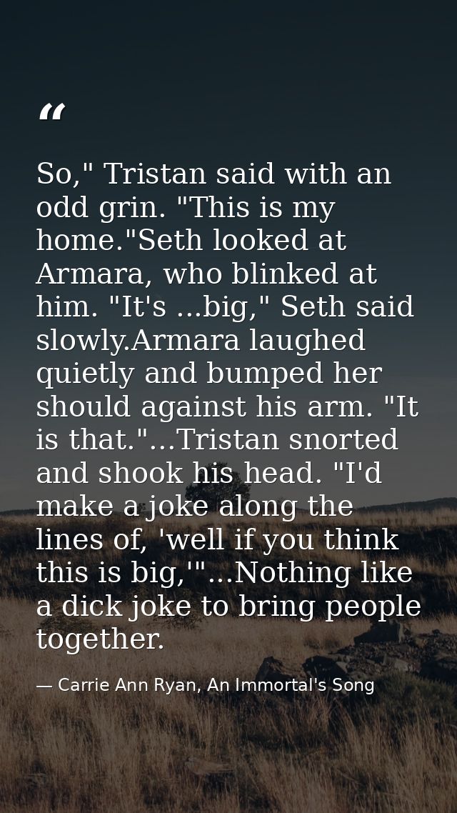 So," Tristan said with an odd grin. "This is my home."Seth looked at Armara, who blinked at him. "It's ...big," Seth sai — Carrie Ann Ryan, An Immortal's Song