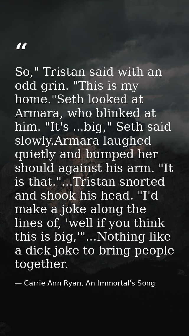 So," Tristan said with an odd grin. "This is my home."Seth looked at Armara, who blinked at him. "It's ...big," Seth sai — Carrie Ann Ryan, An Immortal's Song