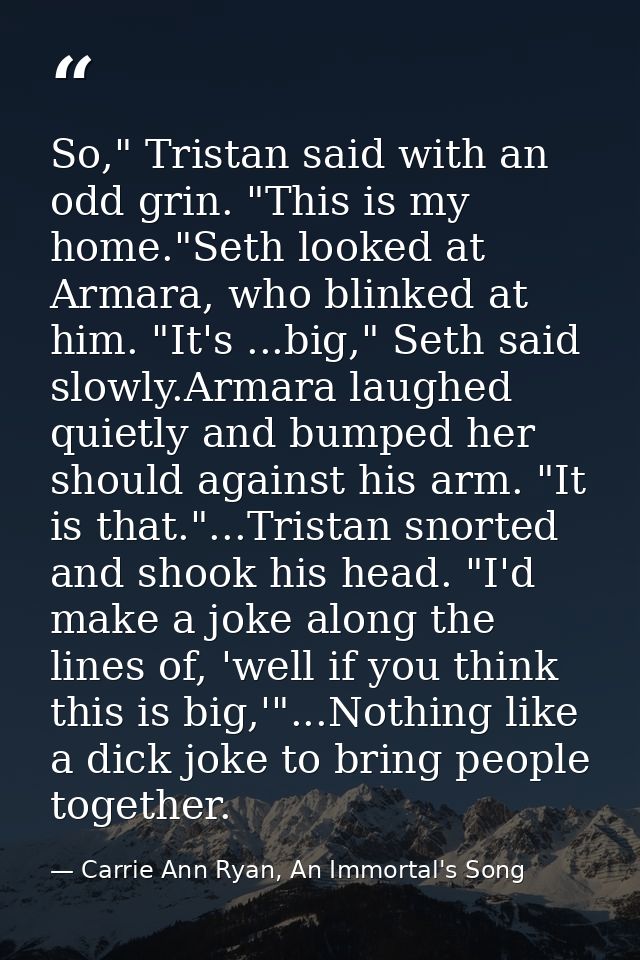 So," Tristan said with an odd grin. "This is my home."Seth looked at Armara, who blinked at him. "It's ...big," Seth sai — Carrie Ann Ryan, An Immortal's Song