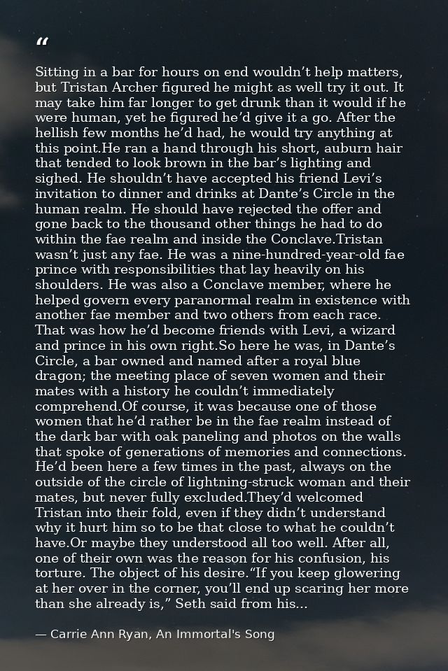 Sitting in a bar for hours on end wouldn’t help matters, but Tristan Archer figured he might as well try it out. It may  — Carrie Ann Ryan, An Immortal's Song