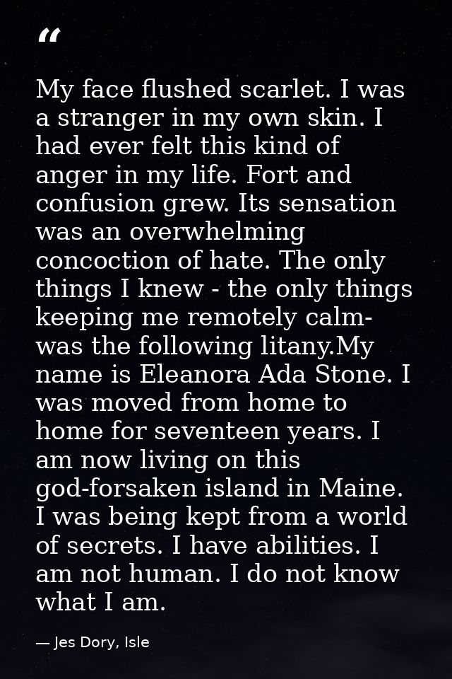 My face flushed scarlet. I was a stranger in my own skin. I had ever felt this kind of anger in my life. Fort and confus — Jes Dory, Isle