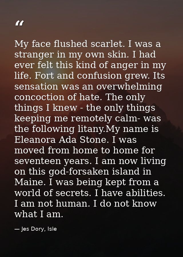 My face flushed scarlet. I was a stranger in my own skin. I had ever felt this kind of anger in my life. Fort and confus — Jes Dory, Isle