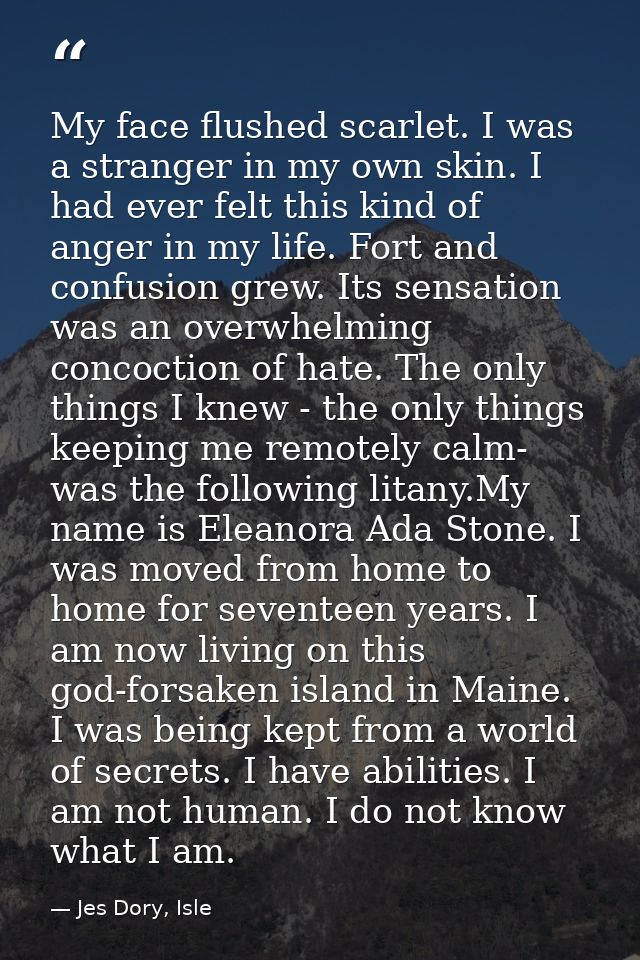 My face flushed scarlet. I was a stranger in my own skin. I had ever felt this kind of anger in my life. Fort and confus — Jes Dory, Isle