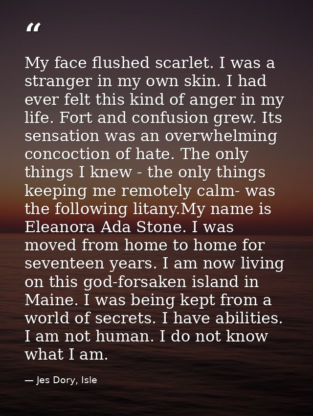 My face flushed scarlet. I was a stranger in my own skin. I had ever felt this kind of anger in my life. Fort and confus — Jes Dory, Isle