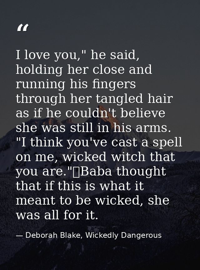 I love you," he said, holding her close and running his fingers through her tangled hair as if he couldn't believe she w — Deborah Blake, Wickedly Dangerous
