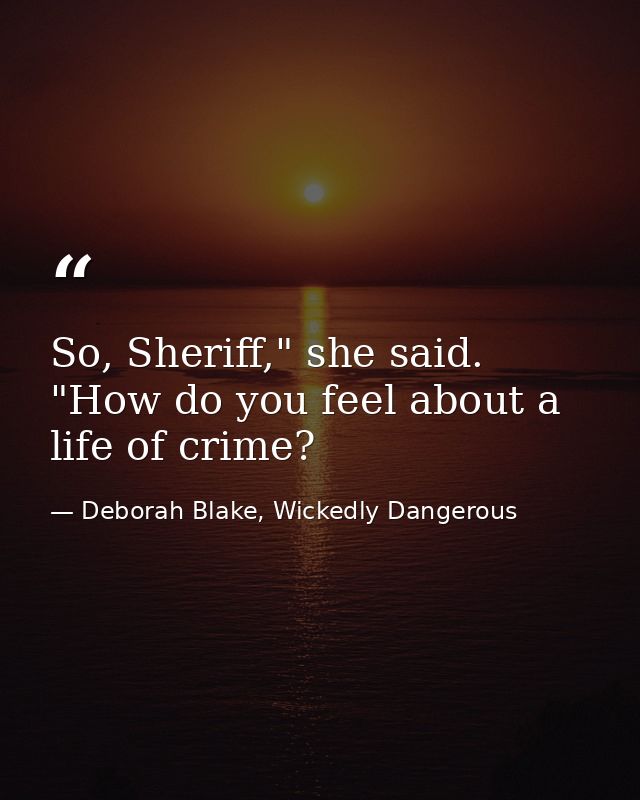 So, Sheriff," she said. "How do you feel about a life of crime? — Deborah Blake, Wickedly Dangerous