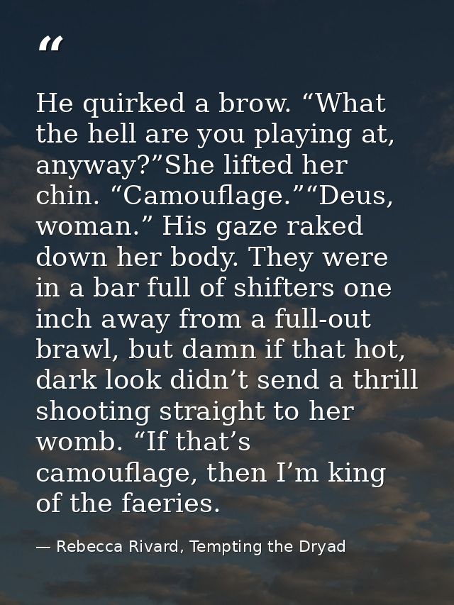 He quirked a brow. “What the hell are you playing at, anyway?”She lifted her chin. “Camouflage.”“Deus, woman.” His gaze  — Rebecca Rivard, Tempting the Dryad