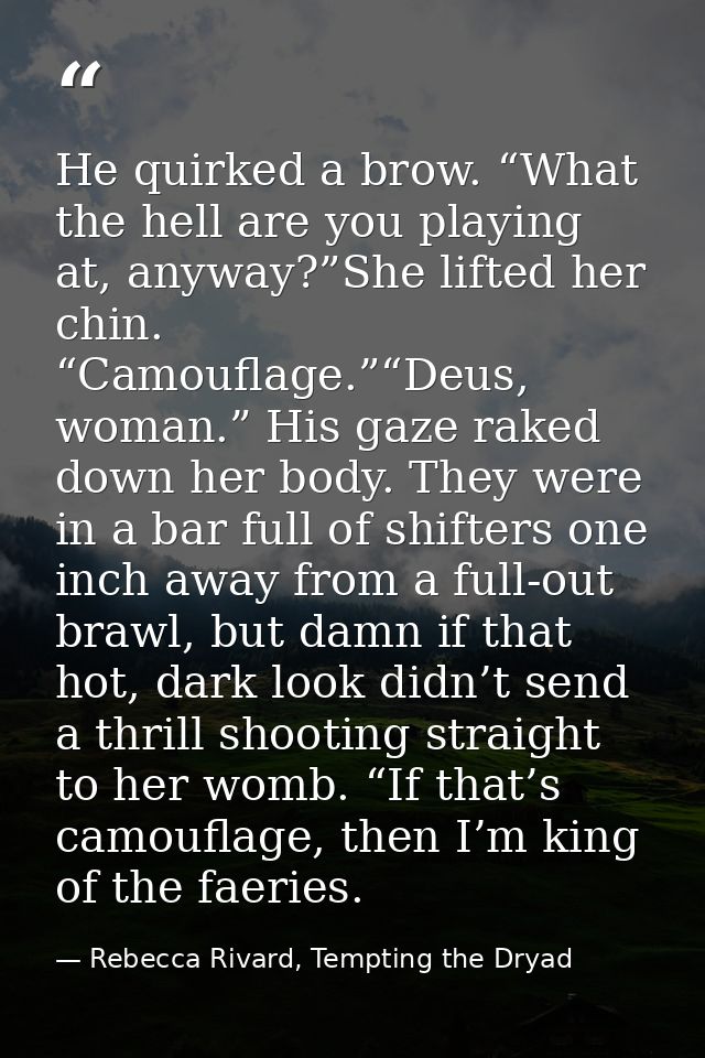 He quirked a brow. “What the hell are you playing at, anyway?”She lifted her chin. “Camouflage.”“Deus, woman.” His gaze  — Rebecca Rivard, Tempting the Dryad