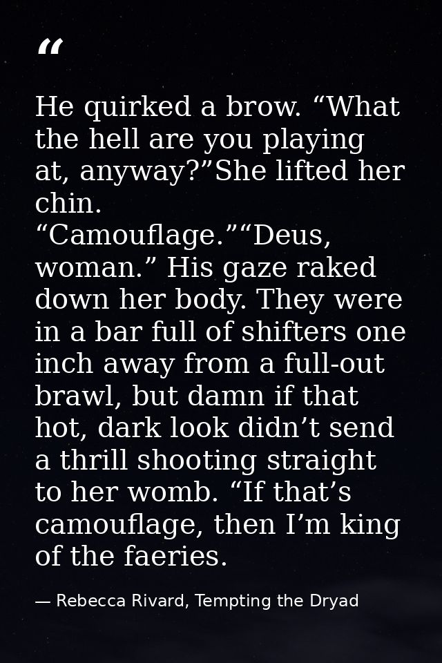 He quirked a brow. “What the hell are you playing at, anyway?”She lifted her chin. “Camouflage.”“Deus, woman.” His gaze  — Rebecca Rivard, Tempting the Dryad