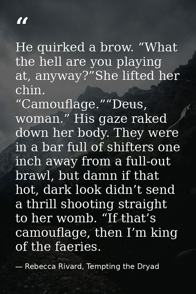 He quirked a brow. “What the hell are you playing at, anyway?”She lifted her chin. “Camouflage.”“Deus, woman.” His gaze  — Rebecca Rivard, Tempting the Dryad