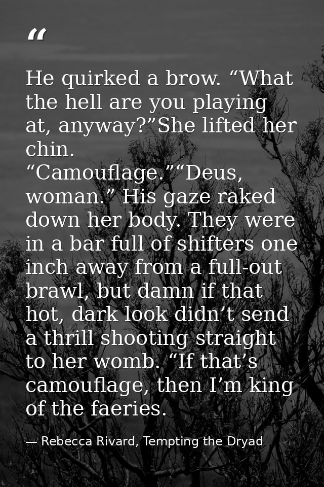 He quirked a brow. “What the hell are you playing at, anyway?”She lifted her chin. “Camouflage.”“Deus, woman.” His gaze  — Rebecca Rivard, Tempting the Dryad