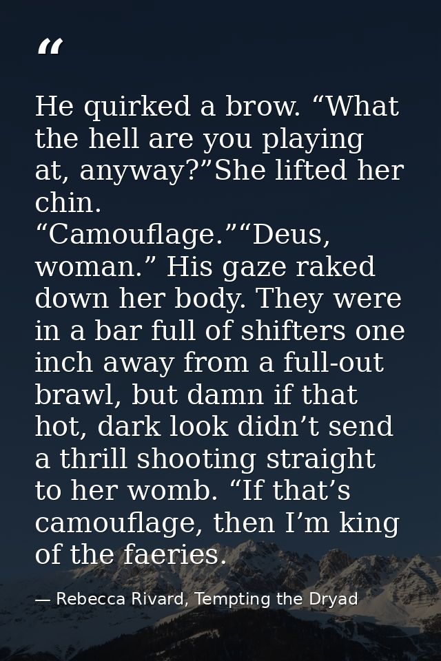He quirked a brow. “What the hell are you playing at, anyway?”She lifted her chin. “Camouflage.”“Deus, woman.” His gaze  — Rebecca Rivard, Tempting the Dryad
