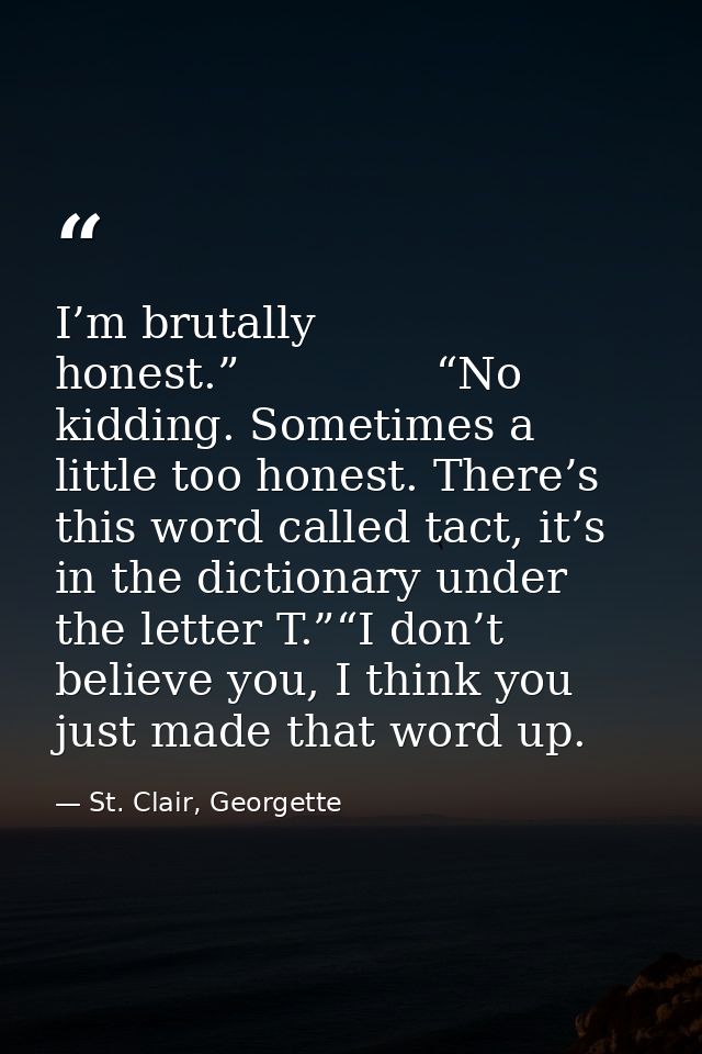 I’m brutally honest.”              “No kidding. Sometimes a little too honest. There’s this word called tact, it’s in th — St. Clair, Georgette