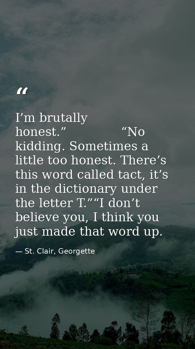 I’m brutally honest.”              “No kidding. Sometimes a little too honest. There’s this word called tact, it’s in th — St. Clair, Georgette