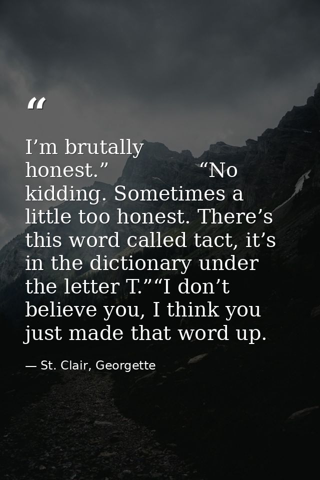 I’m brutally honest.”              “No kidding. Sometimes a little too honest. There’s this word called tact, it’s in th — St. Clair, Georgette