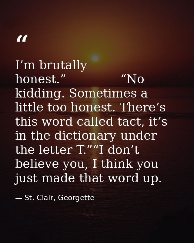 I’m brutally honest.”              “No kidding. Sometimes a little too honest. There’s this word called tact, it’s in th — St. Clair, Georgette