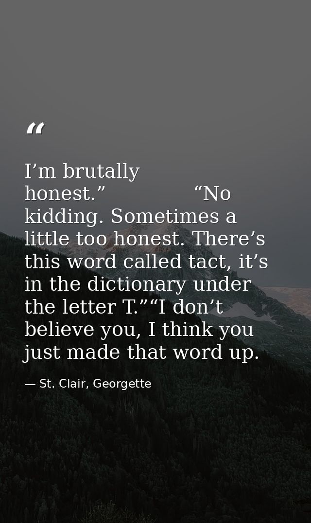 I’m brutally honest.”              “No kidding. Sometimes a little too honest. There’s this word called tact, it’s in th — St. Clair, Georgette