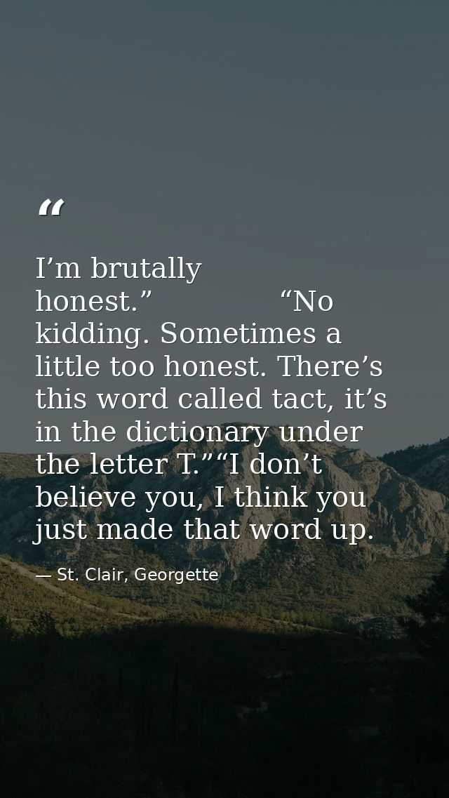 I’m brutally honest.”              “No kidding. Sometimes a little too honest. There’s this word called tact, it’s in th — St. Clair, Georgette