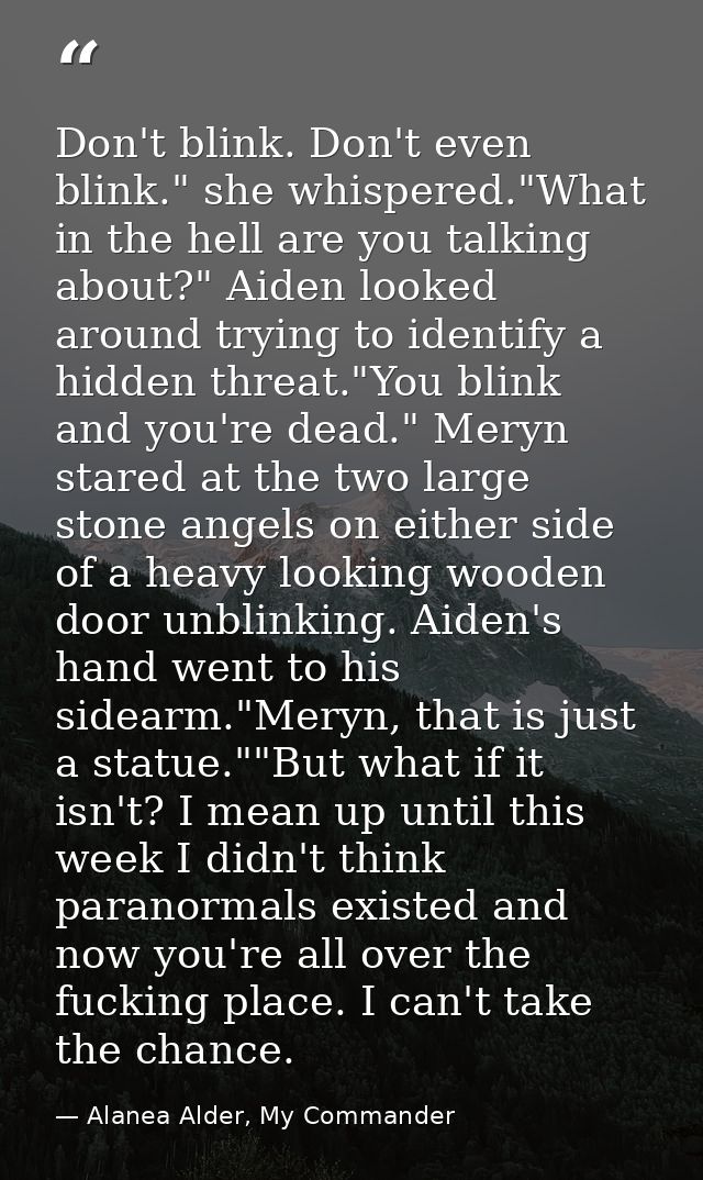 Don't blink. Don't even blink." she whispered."What in the hell are you talking about?" Aiden looked around trying to id — Alanea Alder, My Commander