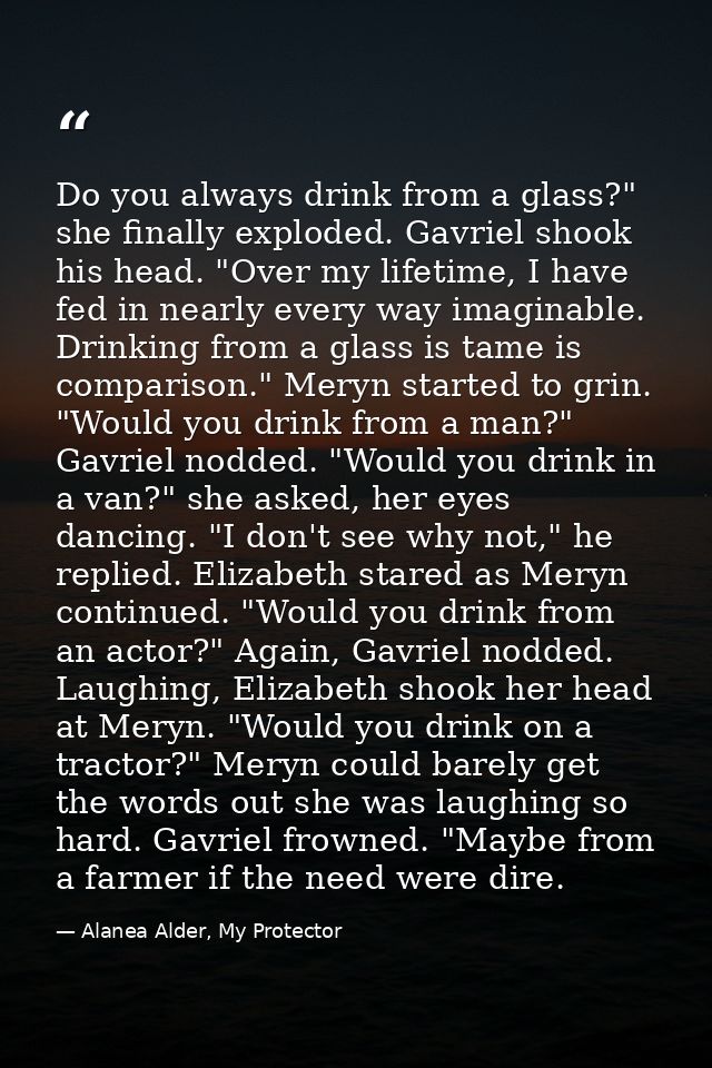 Do you always drink from a glass?" she finally exploded. Gavriel shook his head. "Over my lifetime, I have fed in nearly — Alanea Alder, My Protector