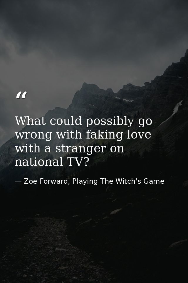 What could possibly go wrong with faking love with a stranger on national TV? — Zoe Forward, Playing The Witch's Game