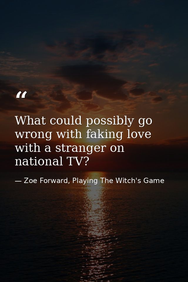 What could possibly go wrong with faking love with a stranger on national TV? — Zoe Forward, Playing The Witch's Game
