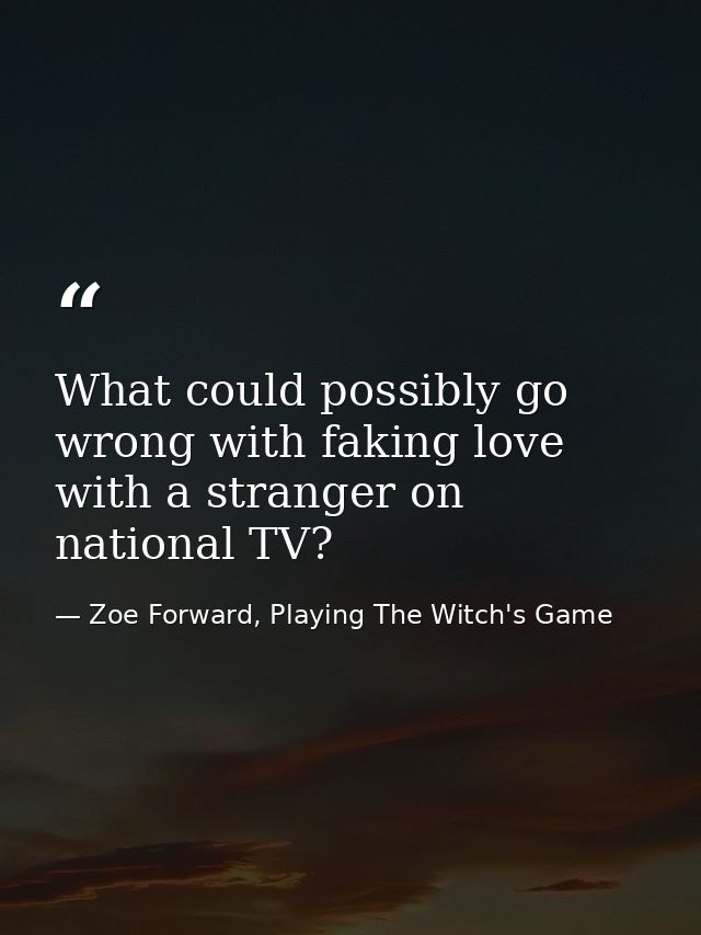 What could possibly go wrong with faking love with a stranger on national TV? — Zoe Forward, Playing The Witch's Game