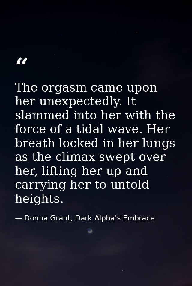 The orgasm came upon her unexpectedly. It slammed into her with the force of a tidal wave. Her breath locked in her lung — Donna Grant, Dark Alpha's Embrace