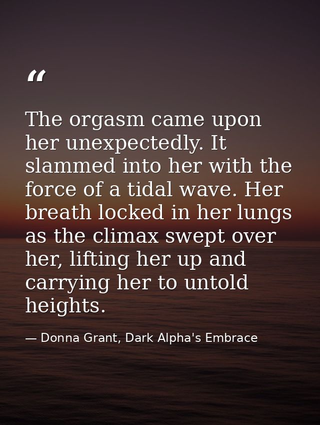 The orgasm came upon her unexpectedly. It slammed into her with the force of a tidal wave. Her breath locked in her lung — Donna Grant, Dark Alpha's Embrace