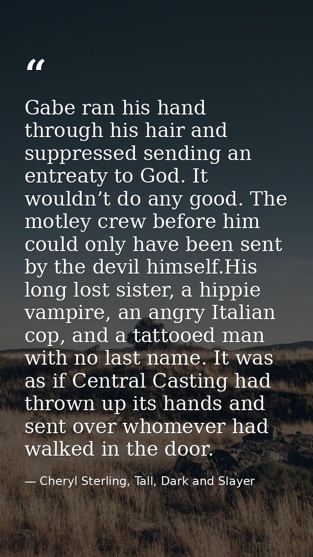 Gabe ran his hand through his hair and suppressed sending an entreaty to God. It wouldn’t do any good. The motley crew b — Cheryl Sterling, Tall, Dark and Slayer