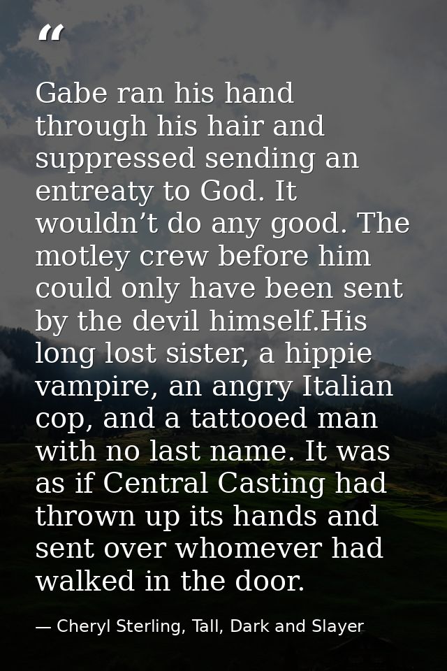 Gabe ran his hand through his hair and suppressed sending an entreaty to God. It wouldn’t do any good. The motley crew b — Cheryl Sterling, Tall, Dark and Slayer