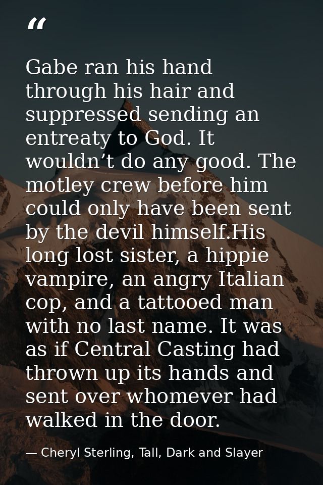 Gabe ran his hand through his hair and suppressed sending an entreaty to God. It wouldn’t do any good. The motley crew b — Cheryl Sterling, Tall, Dark and Slayer