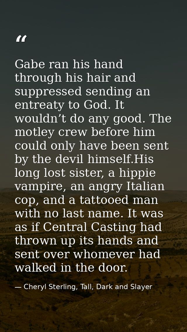 Gabe ran his hand through his hair and suppressed sending an entreaty to God. It wouldn’t do any good. The motley crew b — Cheryl Sterling, Tall, Dark and Slayer