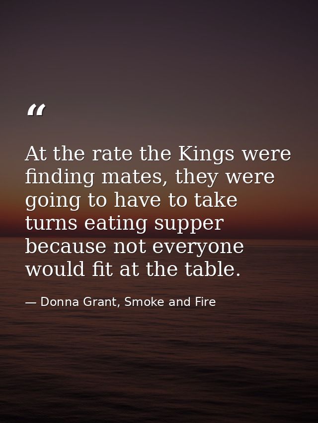 At the rate the Kings were finding mates, they were going to have to take turns eating supper because not everyone would — Donna Grant, Smoke and Fire