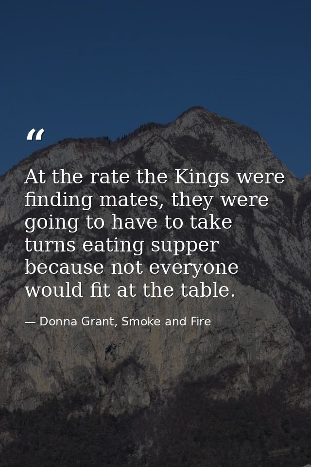 At the rate the Kings were finding mates, they were going to have to take turns eating supper because not everyone would — Donna Grant, Smoke and Fire