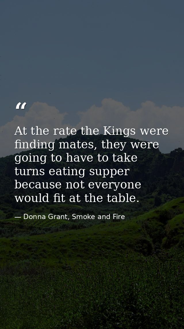 At the rate the Kings were finding mates, they were going to have to take turns eating supper because not everyone would — Donna Grant, Smoke and Fire