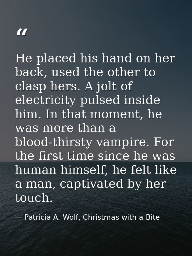 He placed his hand on her back, used the other to clasp hers. A jolt of electricity pulsed inside him. In that moment, h — Patricia A. Wolf, Christmas with a Bite