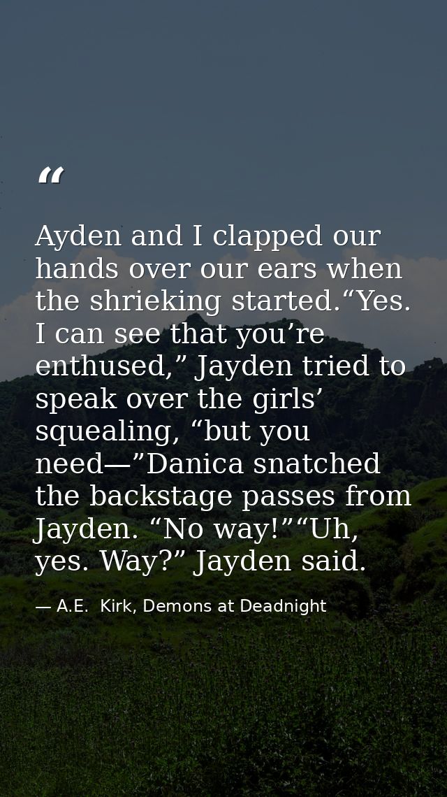 Ayden and I clapped our hands over our ears when the shrieking started.“Yes. I can see that you’re enthused,” Jayden tri — A.E.  Kirk, Demons at Deadnight