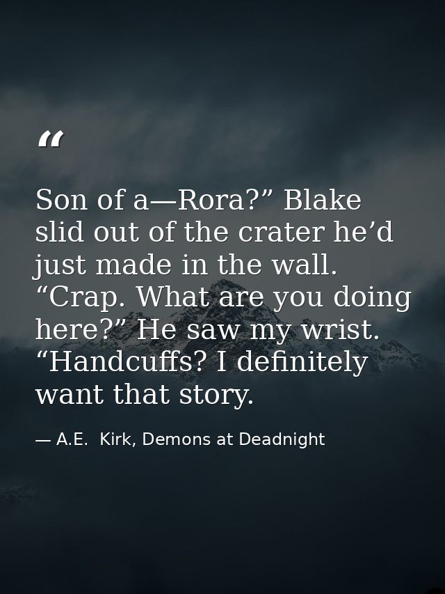 Son of a—Rora?” Blake slid out of the crater he’d just made in the wall. “Crap. What are you doing here?” He saw my wris — A.E.  Kirk, Demons at Deadnight