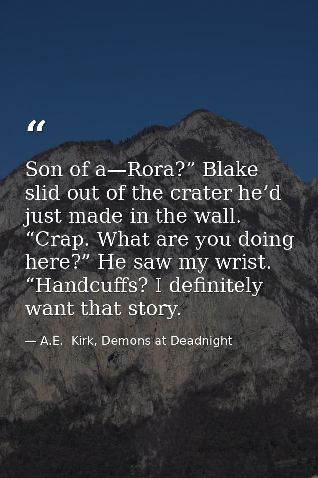 Son of a—Rora?” Blake slid out of the crater he’d just made in the wall. “Crap. What are you doing here?” He saw my wris — A.E.  Kirk, Demons at Deadnight