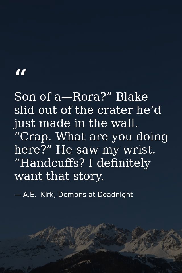 Son of a—Rora?” Blake slid out of the crater he’d just made in the wall. “Crap. What are you doing here?” He saw my wris — A.E.  Kirk, Demons at Deadnight