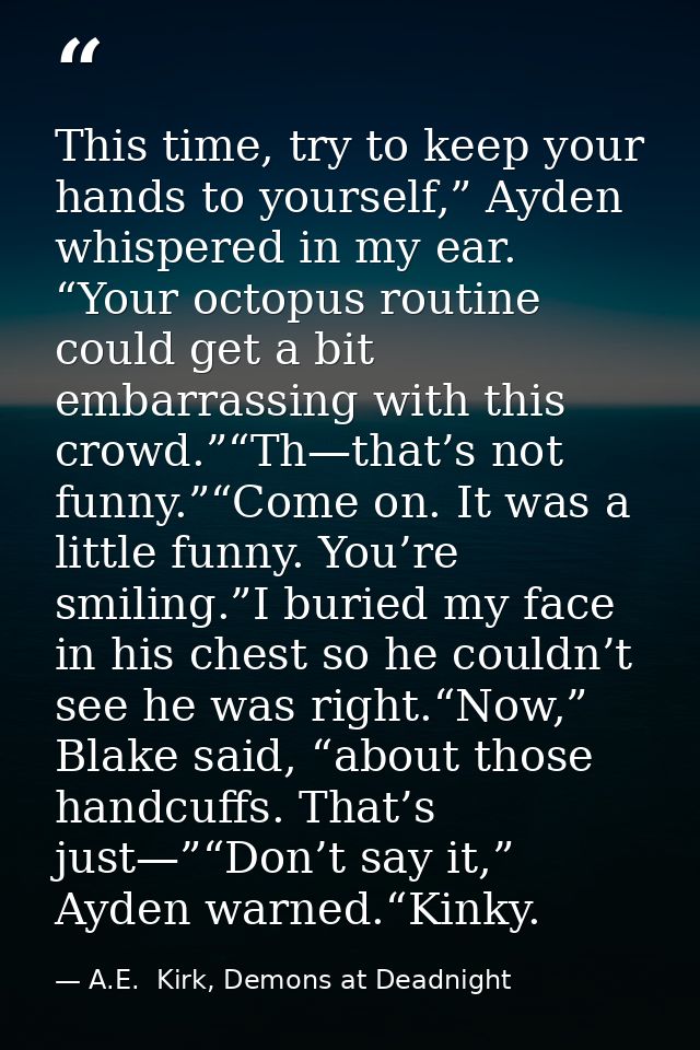This time, try to keep your hands to yourself,” Ayden whispered in my ear. “Your octopus routine could get a bit embarra — A.E.  Kirk, Demons at Deadnight