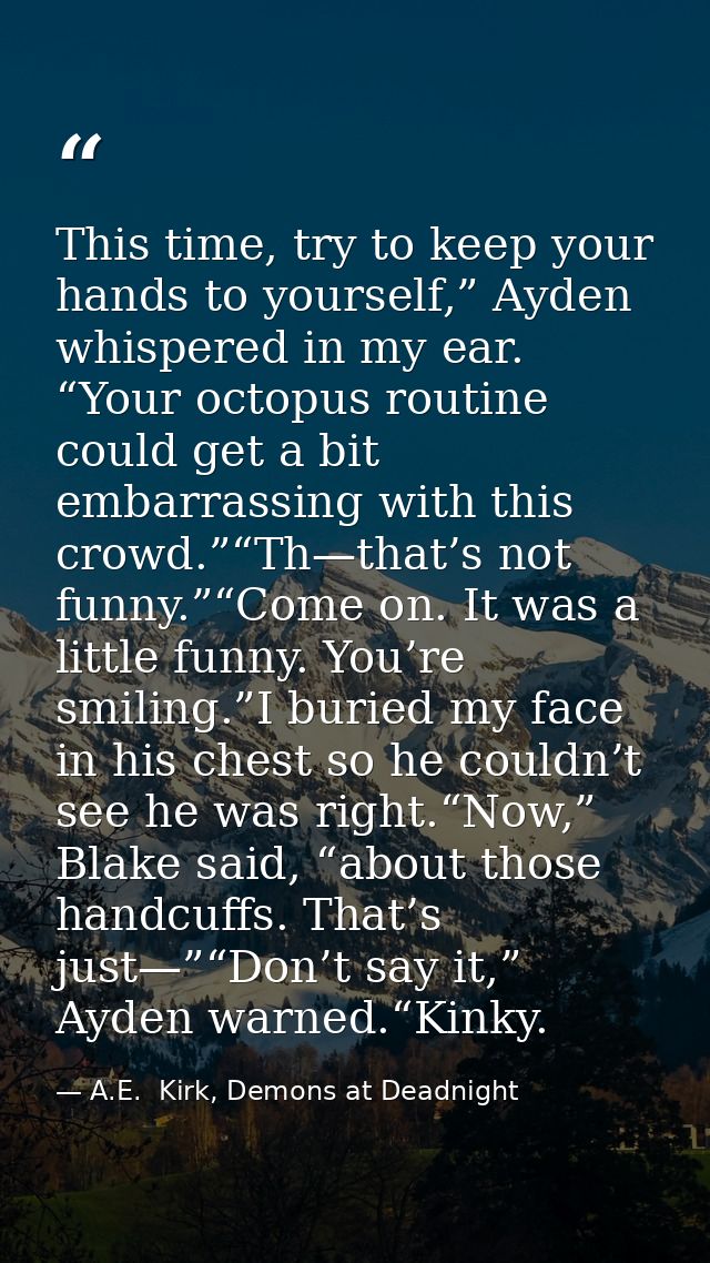This time, try to keep your hands to yourself,” Ayden whispered in my ear. “Your octopus routine could get a bit embarra — A.E.  Kirk, Demons at Deadnight