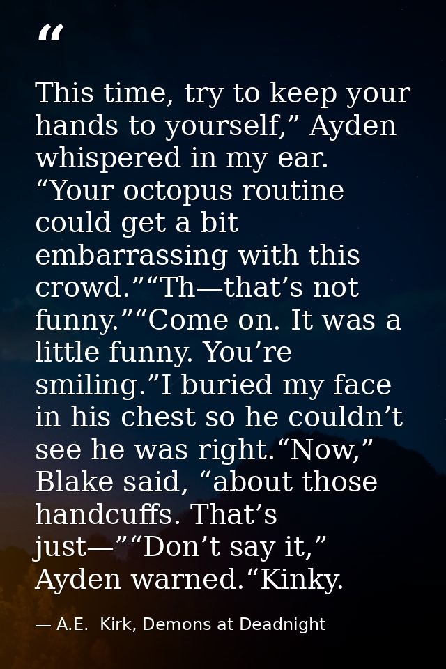 This time, try to keep your hands to yourself,” Ayden whispered in my ear. “Your octopus routine could get a bit embarra — A.E.  Kirk, Demons at Deadnight