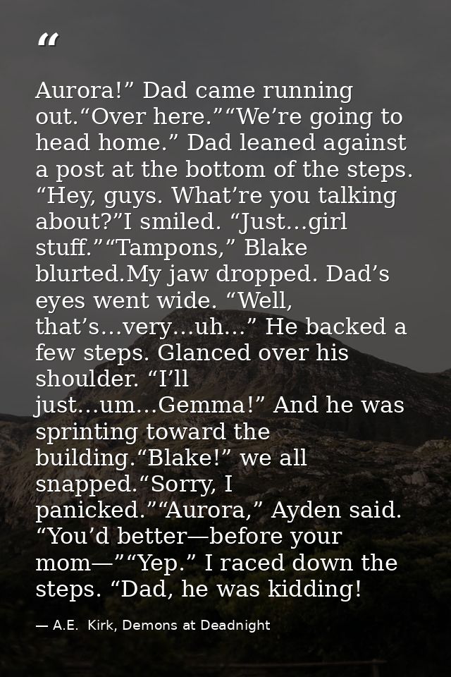 Aurora!” Dad came running out.“Over here.”“We’re going to head home.” Dad leaned against a post at the bottom of the ste — A.E.  Kirk, Demons at Deadnight