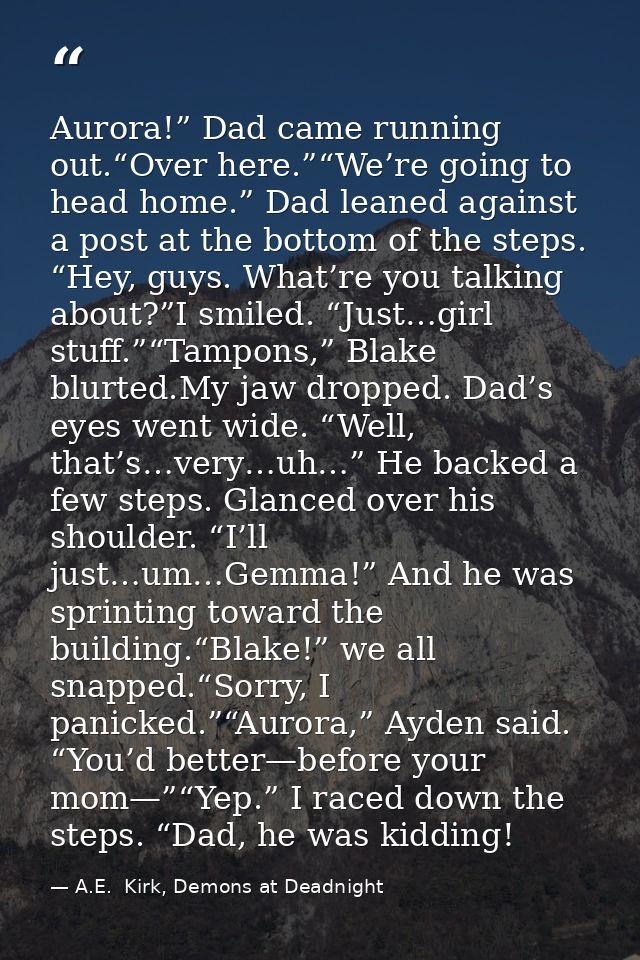 Aurora!” Dad came running out.“Over here.”“We’re going to head home.” Dad leaned against a post at the bottom of the ste — A.E.  Kirk, Demons at Deadnight